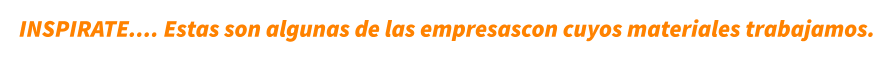 INSPIRATE.... Estas son algunas de las empresascon cuyos materiales trabajamos.