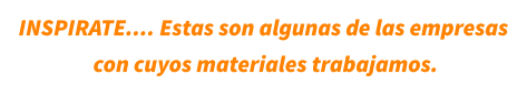 INSPIRATE.... Estas son algunas de las empresas  con cuyos materiales trabajamos.